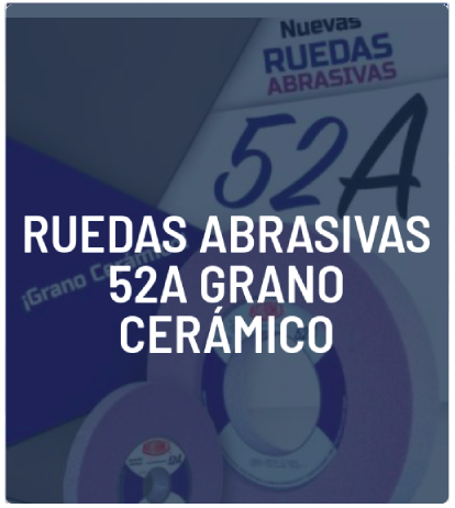 RUEDAS ABRASIVAS 52A GRANO CERÁMICO
